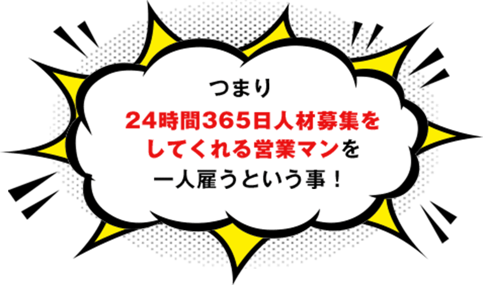 つまり24時間365日人材募集をしてくれる営業マンを一人雇うという事！